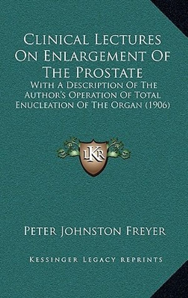 Cover Art for 9781164706861, Clinical Lectures on Enlargement of the Prostate by Freyer Sir, Peter Johnston