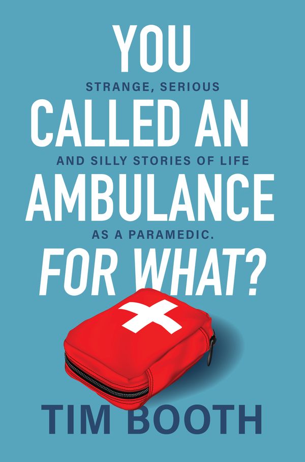 Cover Art for 9781761266287, You Called an Ambulance for What? by Tim Booth