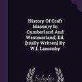 Cover Art for 9781342890504, History of Craft Masonry in Cumberland and Westmorland, Ed. [Really Written] by W.F. Lamonby by W F. Lamonby