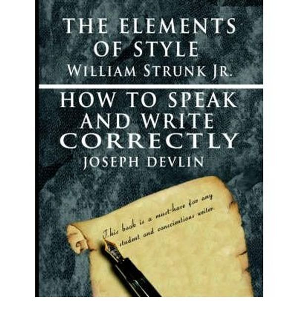 Cover Art for B00FQ3LAZU, { The Elements of Style by William Strunk Jr. & How to Speak and Write Correctly by Joseph Devlin - Special Edition Paperback } Strunk, William, Jr ( Author ) Aug-10-2006 Paperback by William Strunk