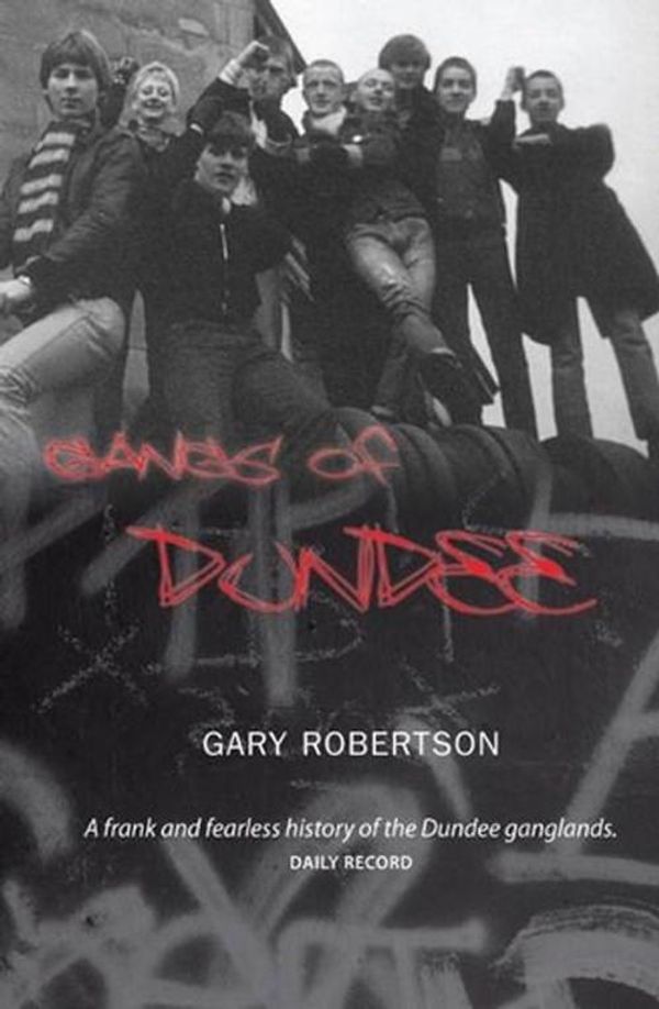 Cover Art for 9781906307028, Gangs of Dundee by Gary Robertson