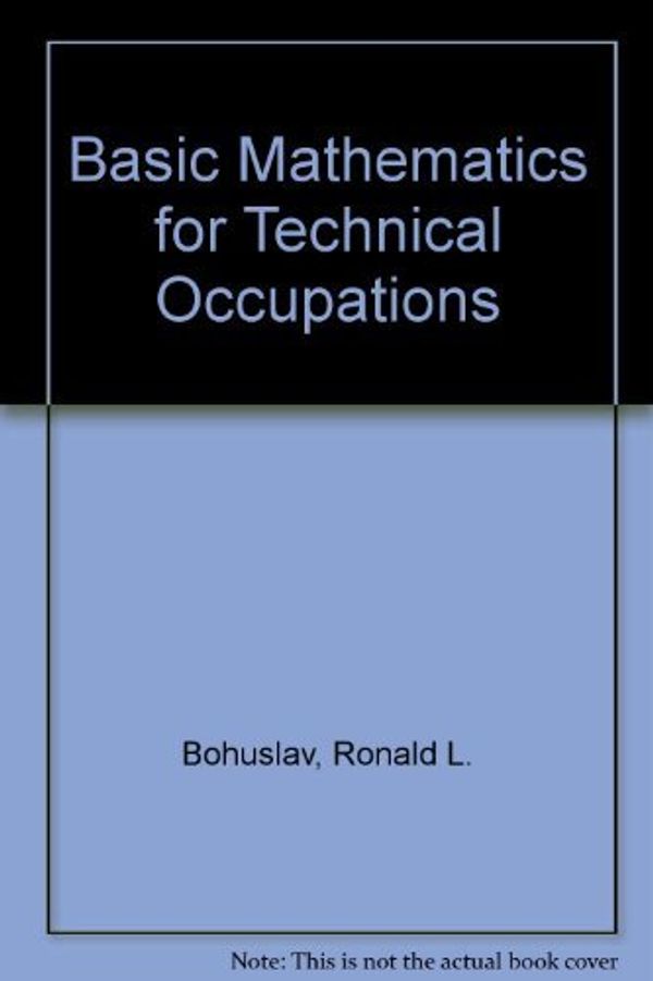 Cover Art for 9780130633965, Basic Mathematics for Technical Occupations (Prentice-Hall series in technical mathematics) by Ronald L. Bohuslav