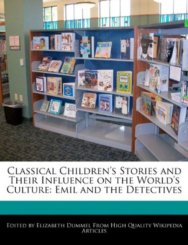 Cover Art for 9781276209441, Classical Children’s Stories and Their Influence on the World’s Culture: Emil and the Detectives by Elizabeth Dummel
