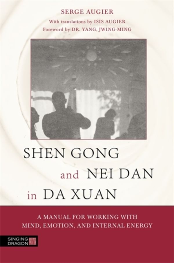 Cover Art for 9781848192607, Shen Gong and Nei Dan in Da XuanA Manual for Working with Mind, Emotion, and Inter... by Serge Augier