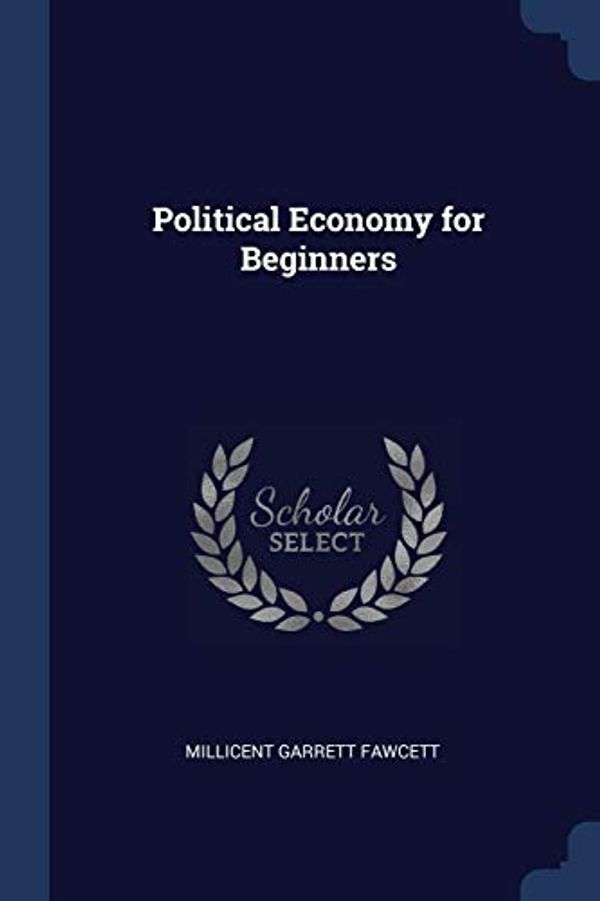 Cover Art for 9781376868203, Political Economy for Beginners by Millicent Garrett Fawcett