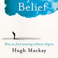 Cover Art for B01BM64B0U, Beyond Belief by Hugh Mackay