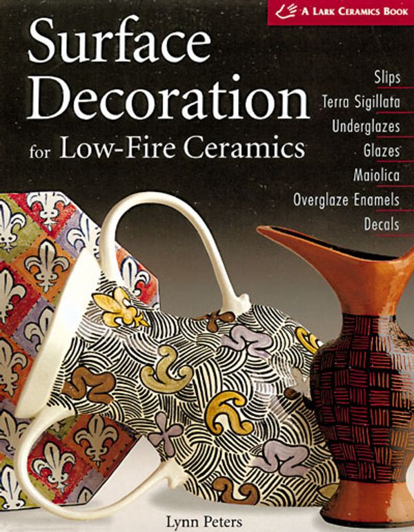Cover Art for 9781579902704, Surface Decoration for Low-fire Ceramics (Lark Ceramics Book) by Lynn Peters