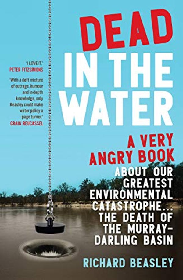 Cover Art for B08MJP6MDK, Dead in the Water: A very angry book about our greatest environmental catastrophe. . . the death of the Murray-Darling Basin by Richard Beasley