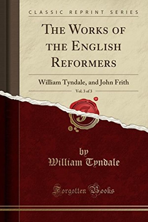 Cover Art for 9781330990179, The Works of the English Reformers, Vol. 3: William Tyndale and John Frith (Classic Reprint) by William Tyndale