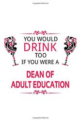 Cover Art for 9781712227954, You Would Drink Too If You Were A Dean Of Adult Education: Cool Dean Of Adult Education Notebook, Journal Gift, Diary, Doodle Gift or Notebook - 6 x 9 Compact Size- 109 Blank Lined Pages by Creacom Notebooks