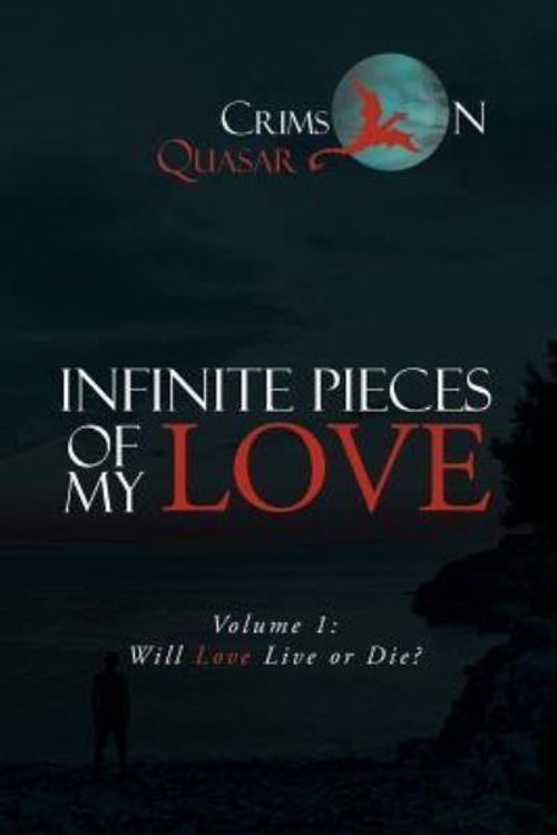 Cover Art for 9781984571854, Infinite Pieces of My Love: Volume 1: Will Love Live or Die? by Crimson Quasar