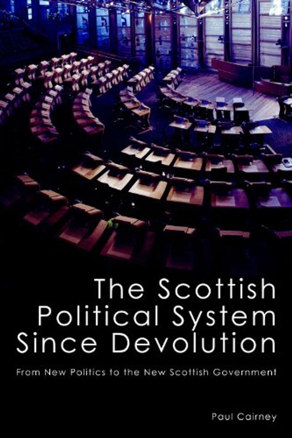 Cover Art for B0079X1R0S, The Scottish Political System Since Devolution: From New Politics to the New Scottish Government by Paul Cairney