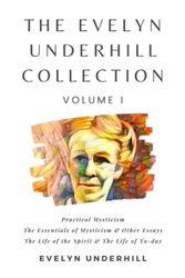 Cover Art for 9798414596240, The Evelyn Underhill Collection Volume I: Practical Mysticism, The Essentials of Mysticism & Other Essays, The Life of the Spirit & The Life of To-day by Evelyn Underhill