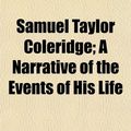 Cover Art for 9781151235213, Samuel Taylor Coleridge; A Narrative of the Events of His Li by James Dykes Campbell