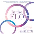 Cover Art for 9780062960153, In the FLO: Unlock Your Hormonal Advantage and Revolutionize Your Life by Alisa Vitti, Alisa Vitti