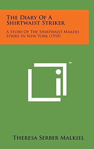Cover Art for 9781498162364, The Diary of a Shirtwaist Striker: A Story of the Shirtwaist Makers Strike in New York (1910) by Theresa Serber Malkiel