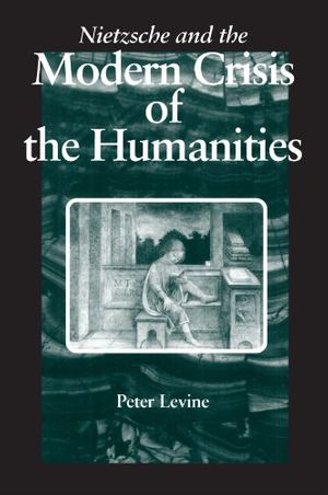 Cover Art for 9780791423288, Nietzsche and the Modern Crisis of the Humanities by Peter Levine