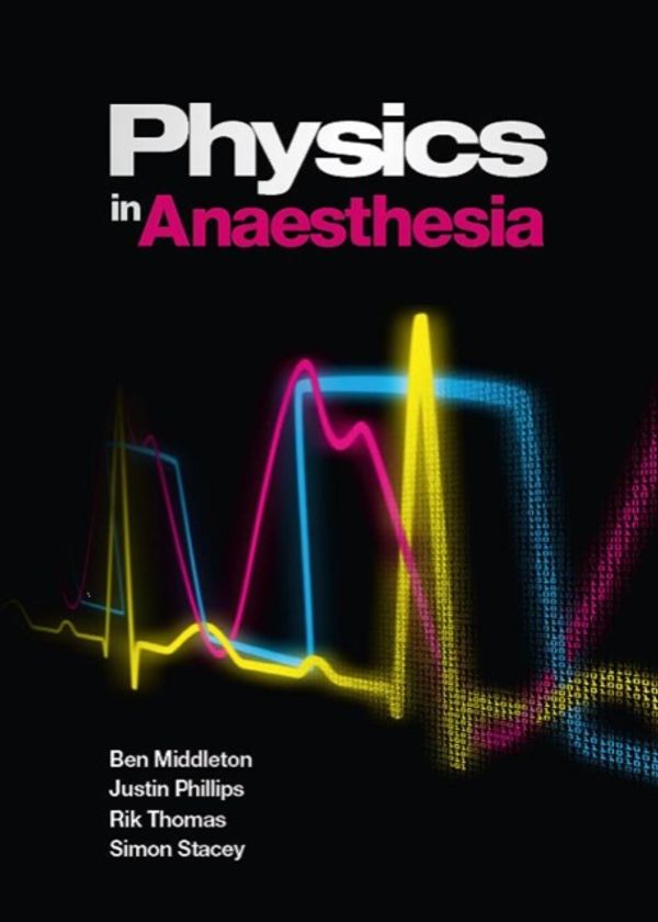 Cover Art for 9781904842989, Physics in Anaesthesia by Ben Middleton, Justin Phi, Rik Thomas, Simon Stacey, Ben Phillips Middleton