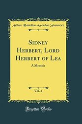 Cover Art for 9780483524279, Sidney Herbert, Lord Herbert of Lea, Vol. 2: A Memoir (Classic Reprint) by Arthur Hamilton-Gordon Stanmore