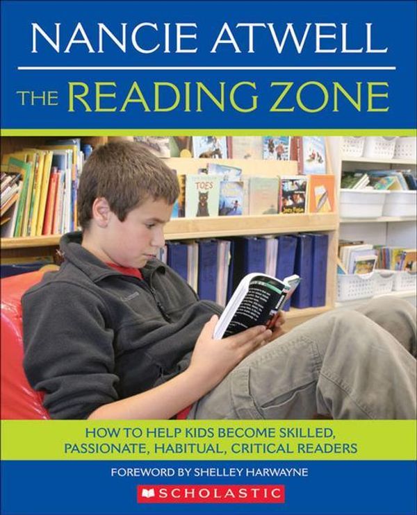 Cover Art for 9780545193870, The Reading Zone: How to Help Kids Become Skilled, Passionate, Habitual, Critical Readers by Atwell, Nancie