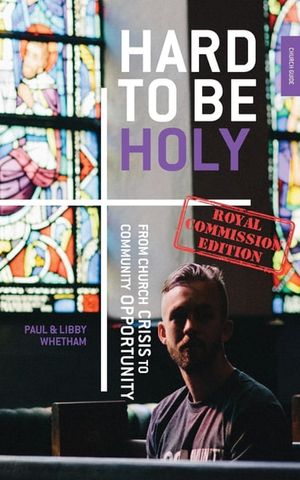 Cover Art for 9780994233097, Hard to be Holy - Royal Commission Ed: From Church Crisis To Community Opportunity by Paul Whetham, Libby Whetham