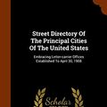 Cover Art for 9781343698260, Street Directory of the Principal Cities of the United StatesEmbracing Letter-Carrier Offices Established to... by United States Post Office Dept