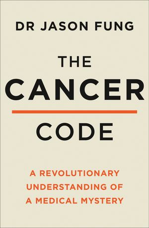 Cover Art for 9780008436209, The Cancer Code: A Revolutionary New Understanding Of A Medical Mystery by Dr. Jason Fung