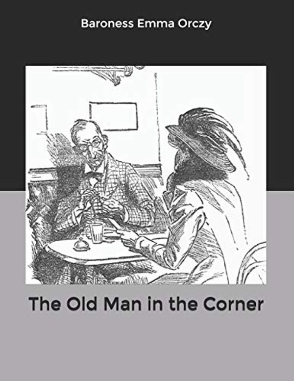 Cover Art for 9798609365552, The Old Man in the Corner by Baroness Orczy