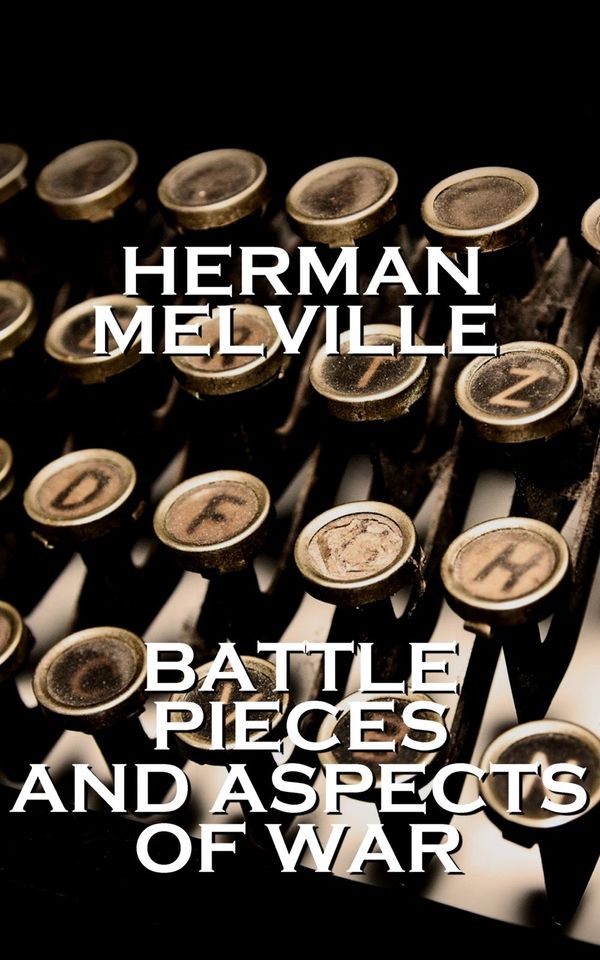 Cover Art for 9781780007205, Herman Melville's Battle Pieces And Aspects Of The War: "At the height of their madness, The night winds pause, Recollecting themselves; But no lull in these wars." by Melville, Herman