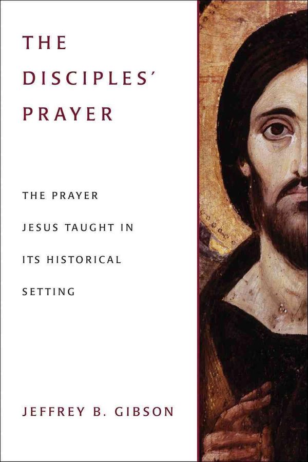 Cover Art for 9781451490251, The Disciples' PrayerThe Prayer Jesus Taught in its Historical Setting by Jeffrey B. Gibson