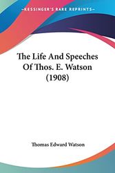 Cover Art for 9781120037244, The Life and Speeches of Thos. E. Watson (1908) by Thomas Edward Watson