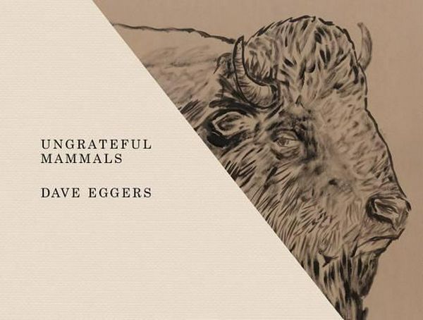 Cover Art for 9781419724633, Ungrateful Mammals by Dave Eggers