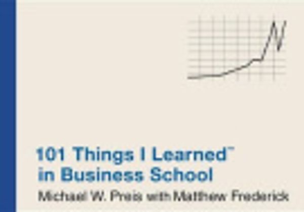 Cover Art for 9780446586313, 101 Things I Learned in Business School by Michael W. Preis