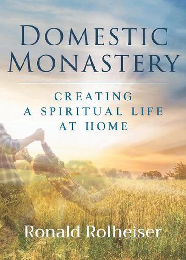 Cover Art for 9781640606708, Domestic Monastery by Ronald Rolheiser
