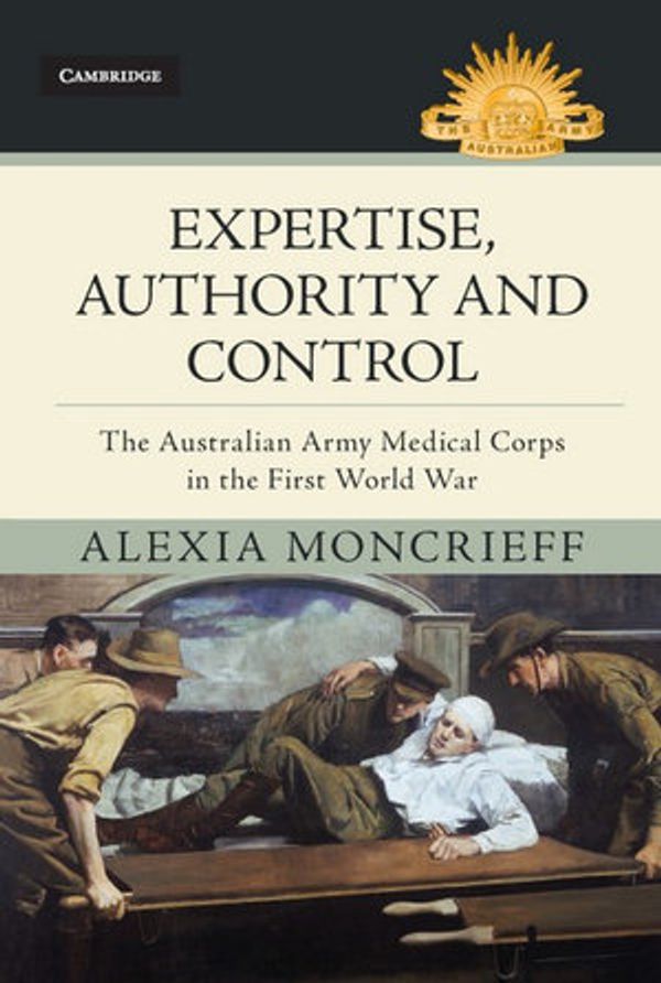Cover Art for 9781108478151, Expertise, Authority and Control: The Australian Army Medical Corps in the First World War by Alexia Moncrieff