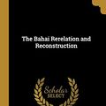 Cover Art for 9780530604633, The Bahai Rerelation and Reconstruction by Charles Mason Remey