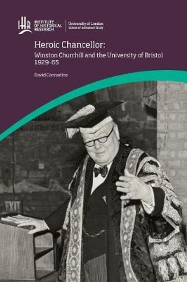 Cover Art for 9781909646186, Heroic Chancellor: Winston Churchill and the University of Bristol 1929-65 by Professor of History and Director of the Institute of Historical Research David Cannadine