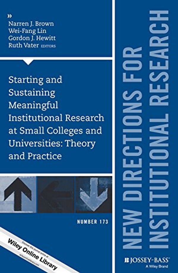 Cover Art for 9781119442554, Starting and Sustaining Meaningful Institutional Research at Small Colleges and Universities: Theory and Practice : New Directions for Institutional ... (J–B IR Single Issue Institutional Research) by 