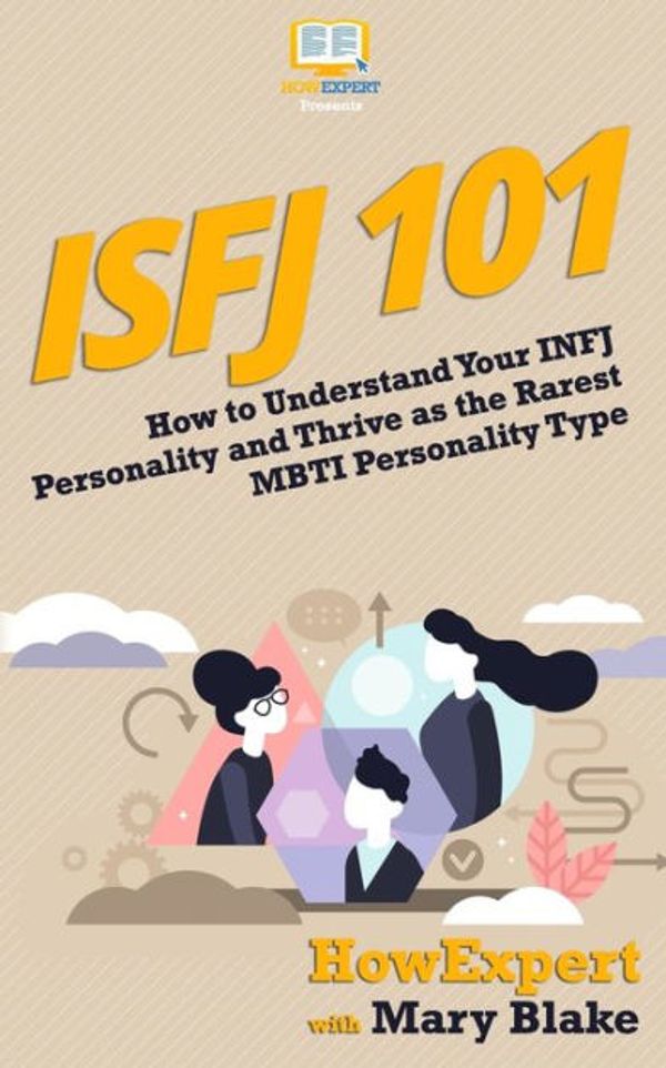 Cover Art for 9781548597894, Isfj 101: How to Understand Your ISFJ MBTI Personality and Thrive as the Defender by HowExpert Press, Mary Blake