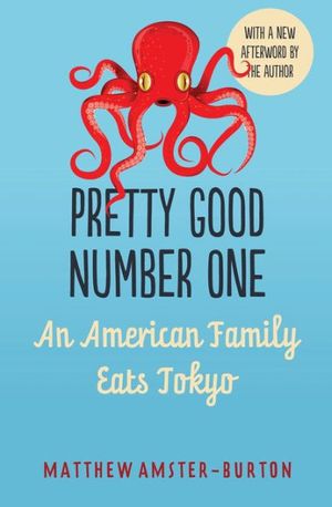 Cover Art for 9780983162988, Pretty Good Number One: An American Family Eats Tokyo by Matthew Amster-Burton