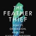 Cover Art for 9781786330130, The Feather Thief: Beauty, Obsession, and the Natural History Heist of the Century by Kirk Wallace Johnson