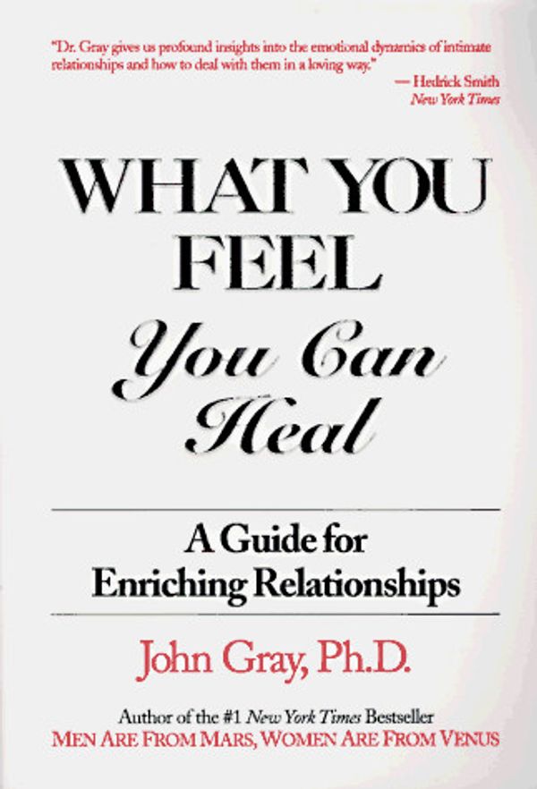 Cover Art for 9780931269011, What You Feel You Can Heal by Gray Ph.D., John