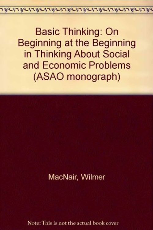 Cover Art for 9780819148414, Basic Thinking: On Beginning at the Beginning in Thinking About Social and Economic Problems (ASAO monograph) by Wilmer MacNair
