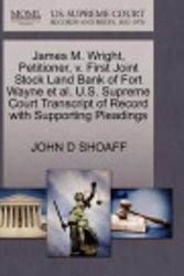 Cover Art for 9781270321804, James M. Wright, Petitioner, V. First Joint Stock Land Bank of Fort Wayne et al. U.S. Supreme Court Transcript of Record with Supporting Pleadings by JOHN D SHOAFF