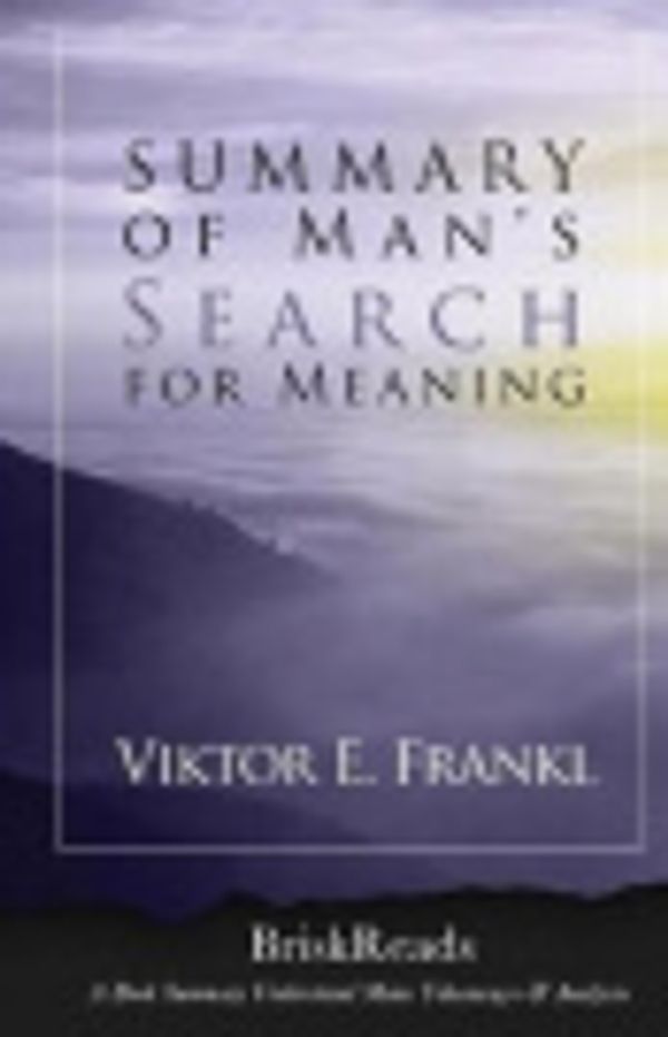 Cover Art for 9781546456087, Summary: Man's Search For Meaning by Viktor E. Frankl: Main TakeAways & Analysis ( Man's Search for Meaning by Viktor E. Frankl ) by Brisk Reads