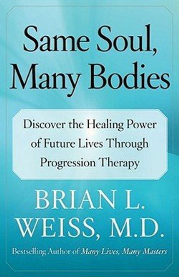 Cover Art for B01FODE8MI, [Same Soul, Many Bodies: Discover the Healing Power of Future Lives Through Progression Therapy] [By: Weiss M D, M D Brian L] [August, 2005] by Weiss M D, M D Brian L