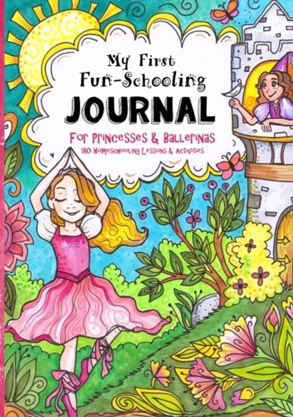 Cover Art for 9781537079387, My First Fun-Schooling Journal for Princesses and Ballerinas: 180 Homeschooling Lessons & Activities - Ages 5 - 9 by Anna Miriam Brown, Sarah Janisse Brown, Tree LLC, The Thinking