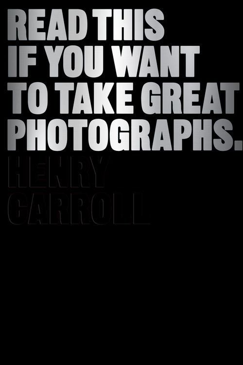 Cover Art for 9781780673356, Read This If You Want to Take Great Photographs by Henry Carroll