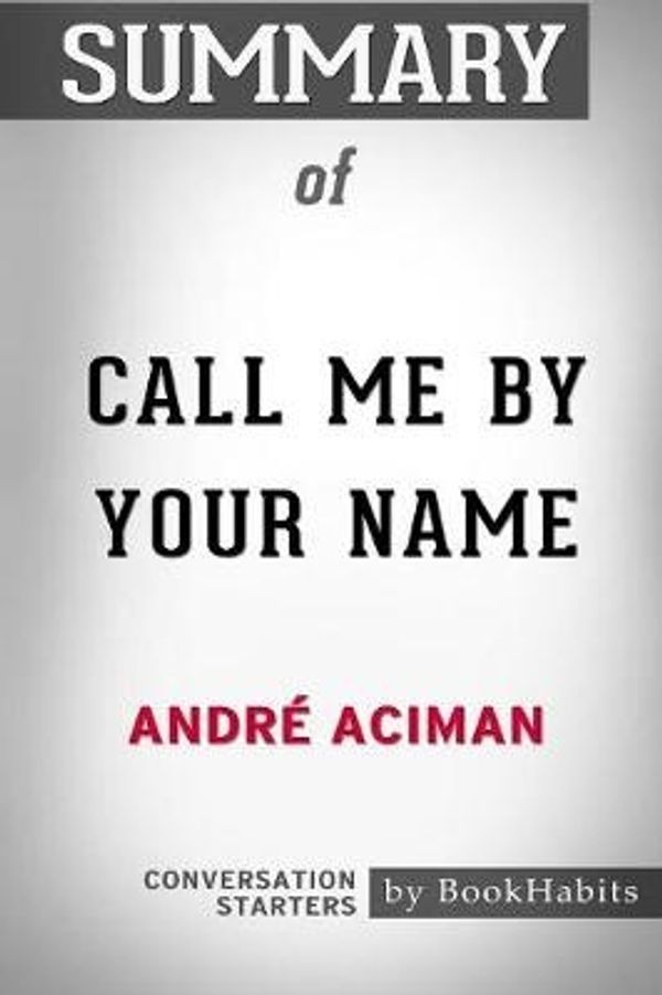 Cover Art for 9781389027819, Summary of Call Me By Your Name by André Aciman: Conversation Starters by Bookhabits