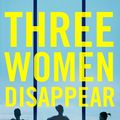 Cover Art for 9781787461918, Three Women Disappear by James Patterson